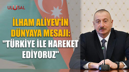 Aliyev'in dünyaya mesajı: "Türkiye ile hareket ediyoruz"